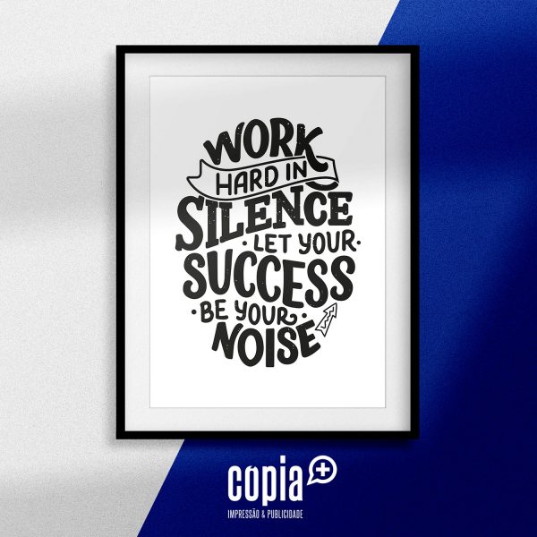 Poster - Work hard in silence, let your success be your noise cartaz moldura cópia+ mod.103